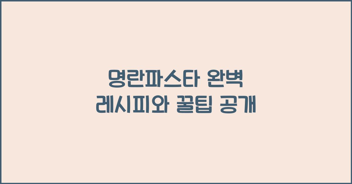 명란파스타 완벽 레시피와 꿀팁 공개